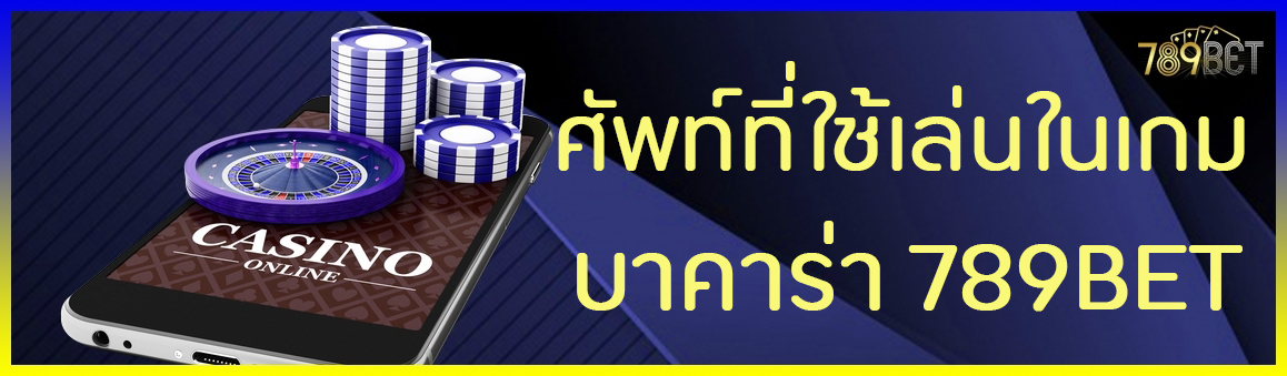 ศัพท์ที่ใช้เล่นในเกมบาคาร่า 789BET