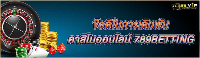 ข้อดีในการเดิมพันคาสิโนออนไลน์ 789BETTING